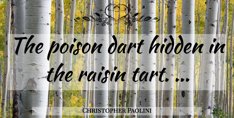 Christopher Paolini Quote About Poison, Raisins, Tarts: The Poison Dart Hidden In...