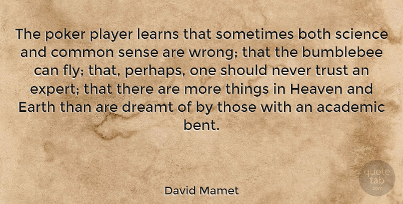 David Mamet Quote About Academic, Both, Common, Dreamt, Earth: The Poker Player Learns That...