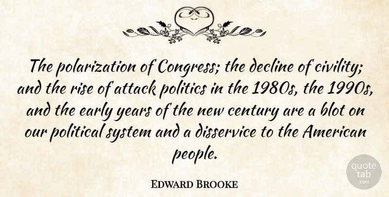 Edward Brooke Quote About Attack, Blot, Century, Decline, Disservice: The Polarization Of Congress The...