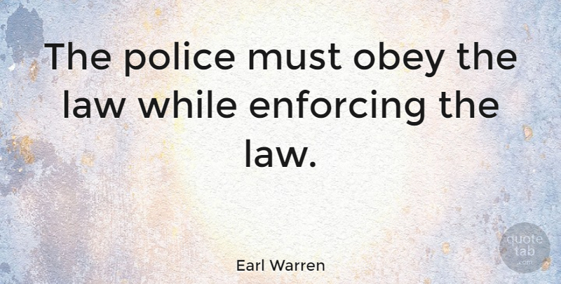 Earl Warren Quote About Integrity, Law, Hypocrisy: The Police Must Obey The...
