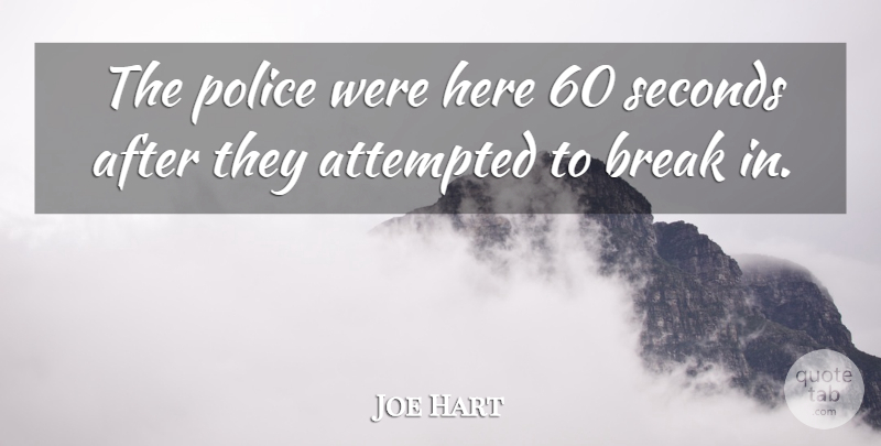 Joe Hart Quote About Attempted, Break, Police, Seconds: The Police Were Here 60...