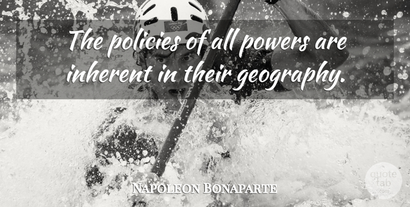 Napoleon Bonaparte Quote About Power, Geography, Policy: The Policies Of All Powers...