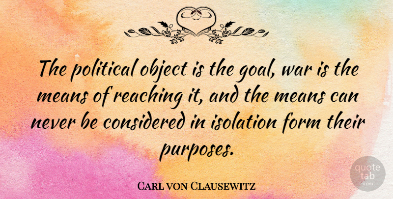 Carl von Clausewitz Quote About Peace, War, Mean: The Political Object Is The...