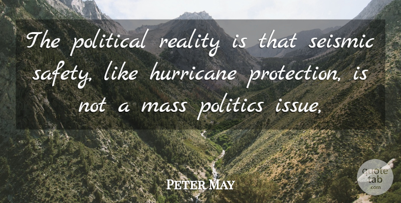 Peter May Quote About Hurricane, Mass, Political, Politics, Reality: The Political Reality Is That...