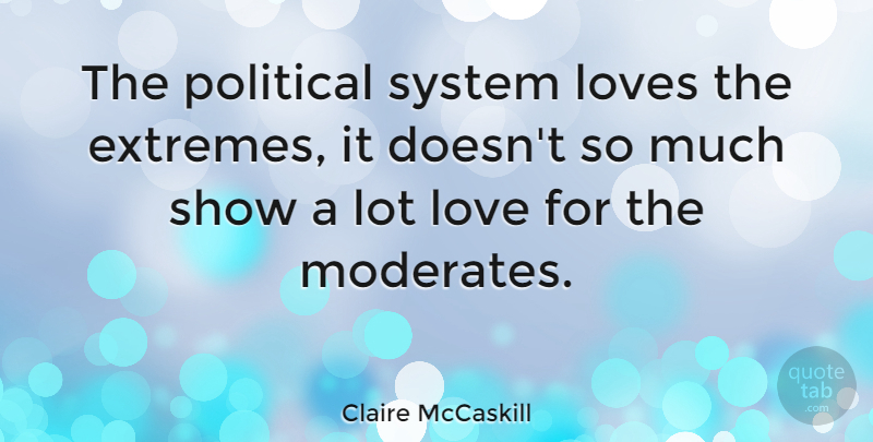 Claire McCaskill Quote About Love, Loves: The Political System Loves The...
