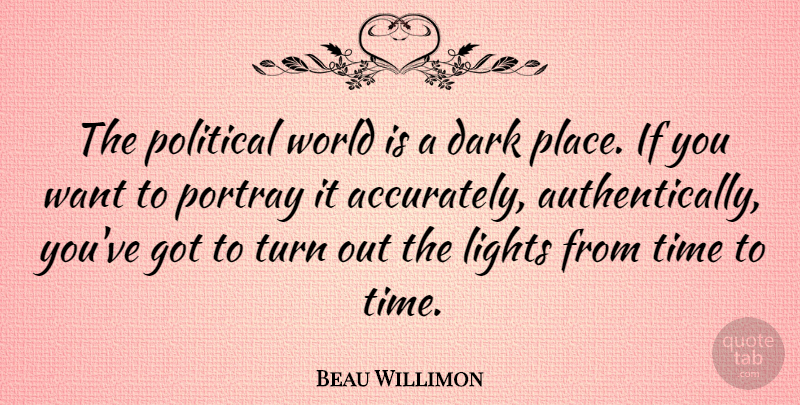Beau Willimon Quote About Dark, Lights, Political, Portray, Time: The Political World Is A...