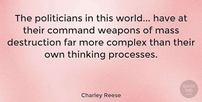 Charley Reese Quote About War, Thinking, Mass Destruction: The Politicians In This World...