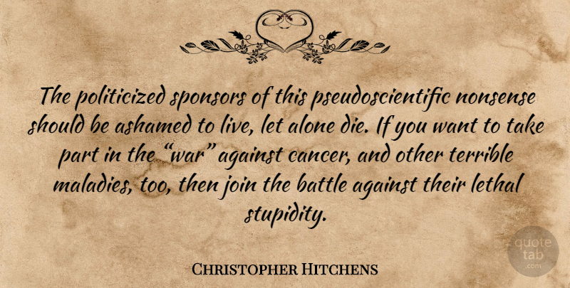 Christopher Hitchens Quote About War, Cancer, Stupidity: The Politicized Sponsors Of This...