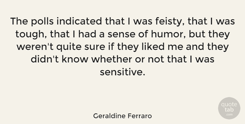 Geraldine Ferraro Quote About Feisty, Tough, Sense Of Humor: The Polls Indicated That I...