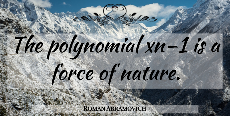 Roman Abramovich Quote About Math, Force, Forces Of Nature: The Polynomial Xn1 Is A...