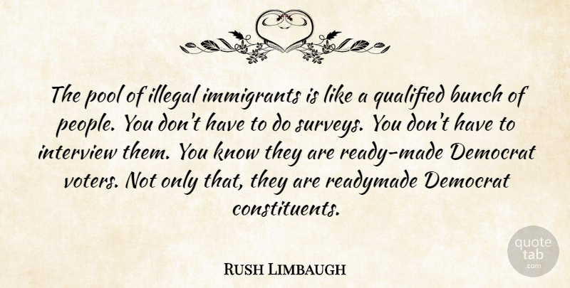 Rush Limbaugh Quote About People, Voters, Interviews: The Pool Of Illegal Immigrants...