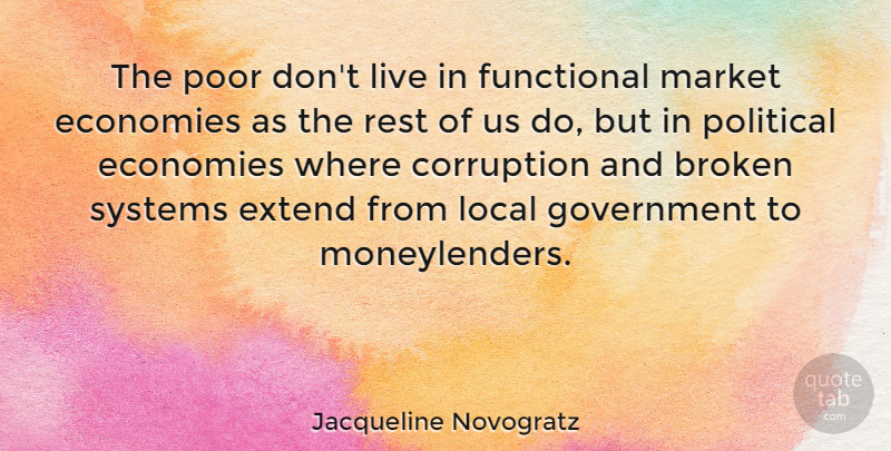 Jacqueline Novogratz Quote About Broken, Corruption, Economies, Extend, Functional: The Poor Dont Live In...