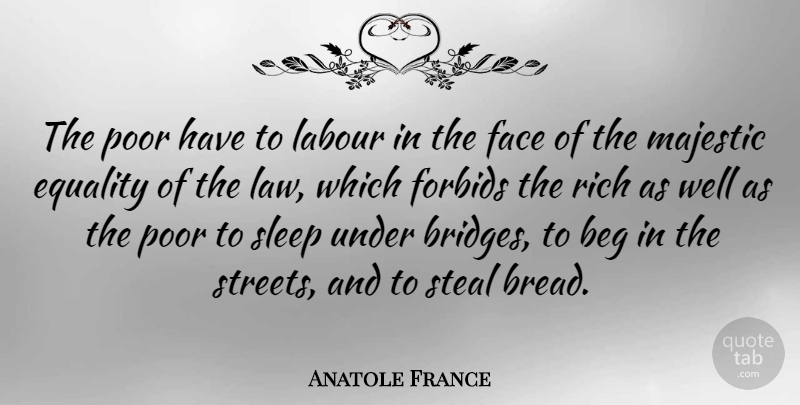 Anatole France Quote About Beg, Equality, Face, Forbids, French Novelist: The Poor Have To Labour...