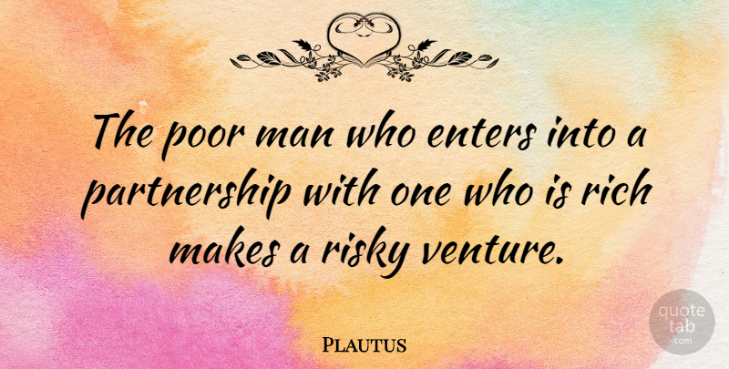 Plautus Quote About Business, Men, Venture: The Poor Man Who Enters...