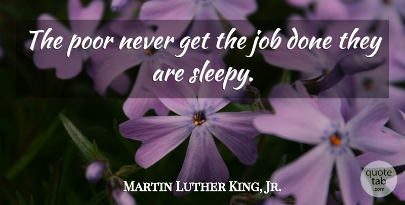Martin Luther King, Jr. Quote About Jobs, Done, Sleepy: The Poor Never Get The...