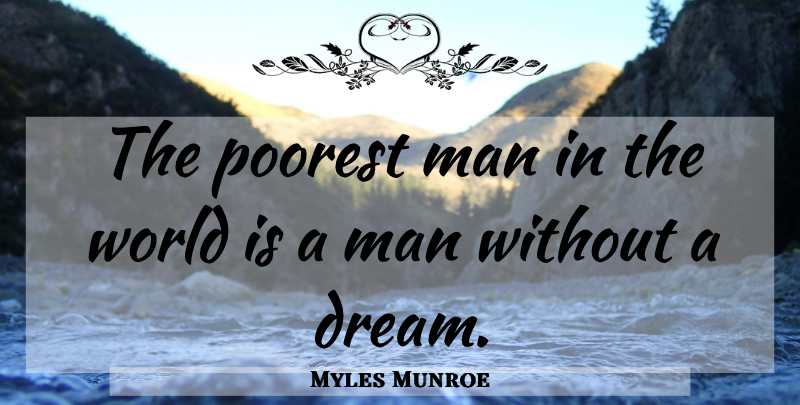 Myles Munroe Quote About Dream, Men, World: The Poorest Man In The...