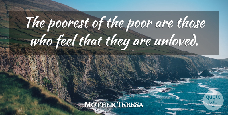 Mother Teresa Quote About Poor, Feels, Unloved: The Poorest Of The Poor...