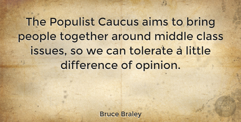 Bruce Braley Quote About Aims, Bring, Caucus, Difference, Middle: The Populist Caucus Aims To...