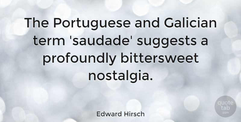 Edward Hirsch Quote About Portuguese, Profoundly, Term: The Portuguese And Galician Term...