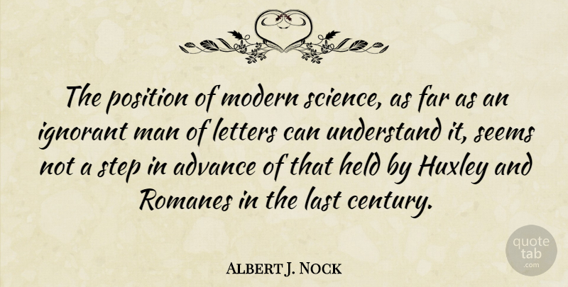 Albert J. Nock Quote About Men, Ignorant, Letters: The Position Of Modern Science...