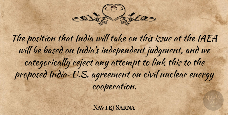Navtej Sarna Quote About Agreement, Attempt, Based, Civil, Energy: The Position That India Will...