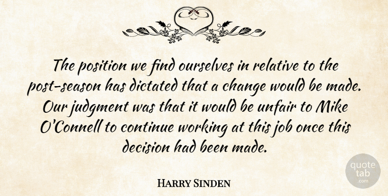 Harry Sinden Quote About Change, Continue, Decision, Dictated, Job: The Position We Find Ourselves...