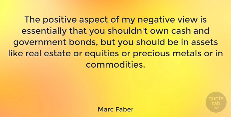 Marc Faber Quote About Aspect, Assets, Cash, Estate, Government: The Positive Aspect Of My...
