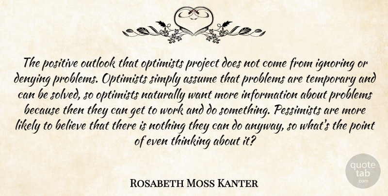 Rosabeth Moss Kanter Quote About Believe, Thinking, Optimism: The Positive Outlook That Optimists...