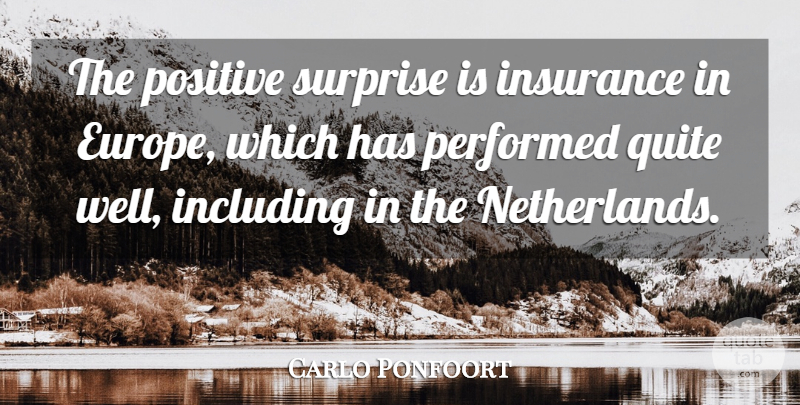 Carlo Ponfoort Quote About Including, Insurance, Performed, Positive, Quite: The Positive Surprise Is Insurance...