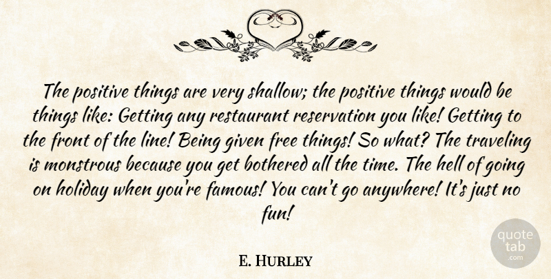 E. Hurley Quote About Bothered, Free, Front, Given, Hell: The Positive Things Are Very...