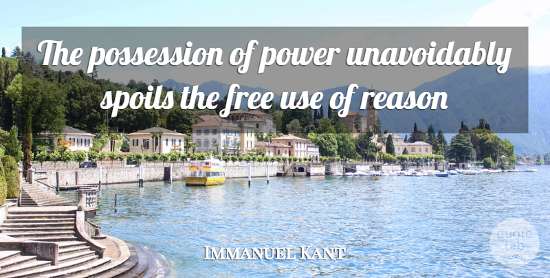 Immanuel Kant Quote About Free, Possession, Power, Reason, Spoils: The Possession Of Power Unavoidably...