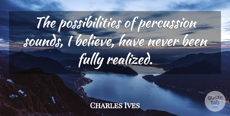 Charles Ives Quote About Believe, Sound, Possibility: The Possibilities Of Percussion Sounds...
