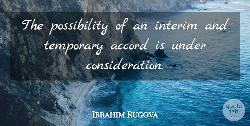 Ibrahim Rugova Quote About Accord, Temporary: The Possibility Of An Interim...