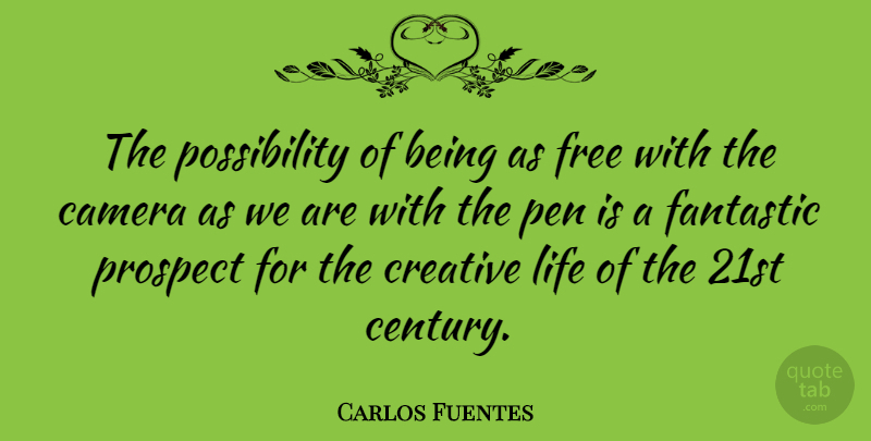Carlos Fuentes Quote About Creative, Cameras, Fantastic: The Possibility Of Being As...