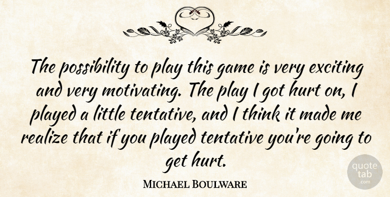 Michael Boulware Quote About Exciting, Game, Hurt, Played, Realize: The Possibility To Play This...