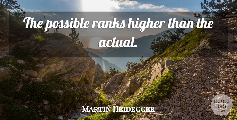 Martin Heidegger Quote About Philosophical, Higher: The Possible Ranks Higher Than...