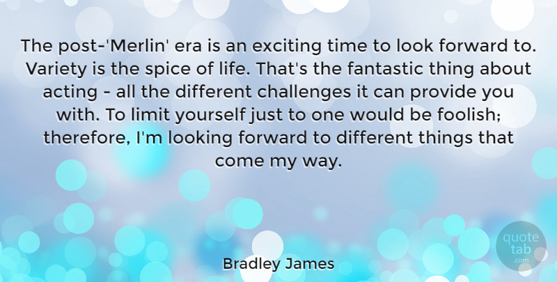 Bradley James Quote About Acting, Challenges, Era, Exciting, Fantastic: The Post Merlin Era Is...