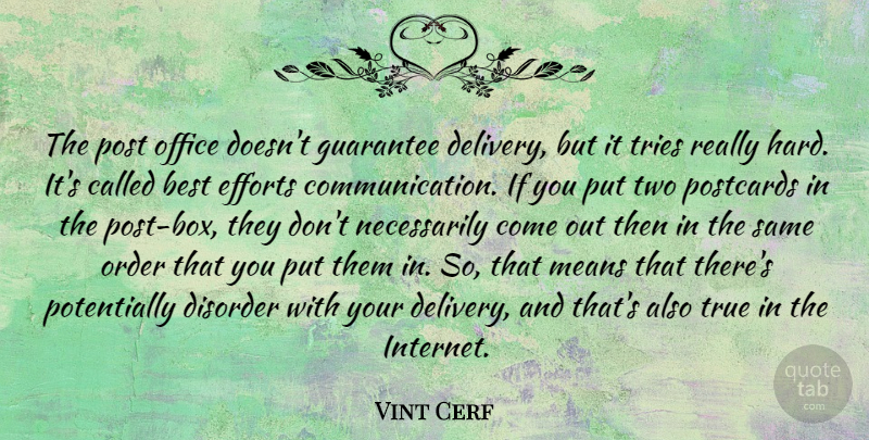 Vint Cerf Quote About Best, Disorder, Efforts, Guarantee, Means: The Post Office Doesnt Guarantee...