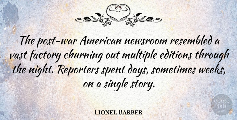 Lionel Barber Quote About Factory, Multiple, Newsroom, Reporters, Spent: The Post War American Newsroom...