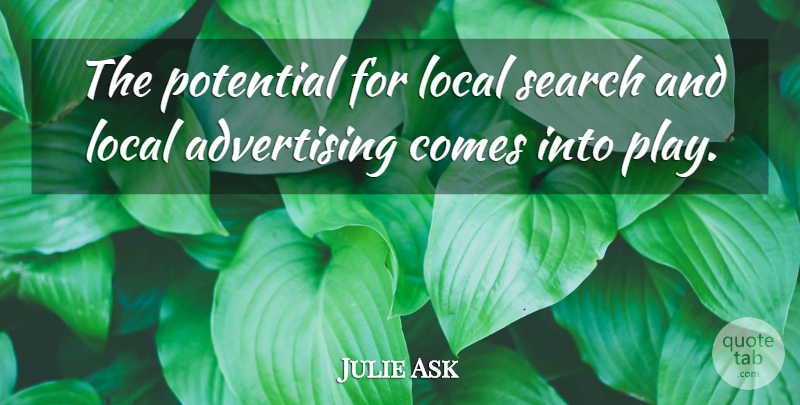 Julie Ask Quote About Advertising, Local, Potential, Search: The Potential For Local Search...