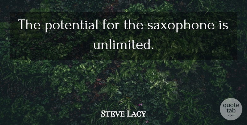 Steve Lacy Quote About Saxophone, Unlimited: The Potential For The Saxophone...