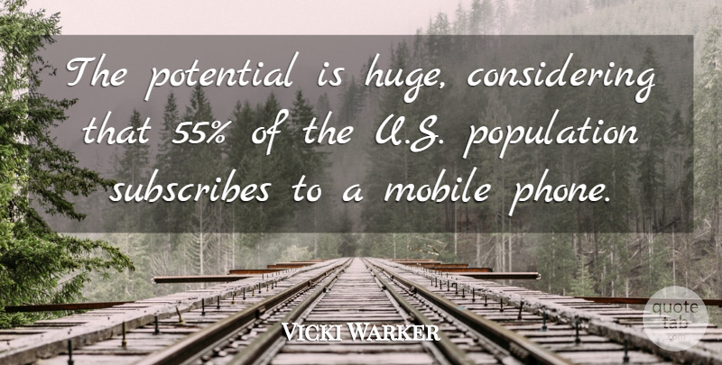 Vicki Warker Quote About Mobile, Population, Potential: The Potential Is Huge Considering...