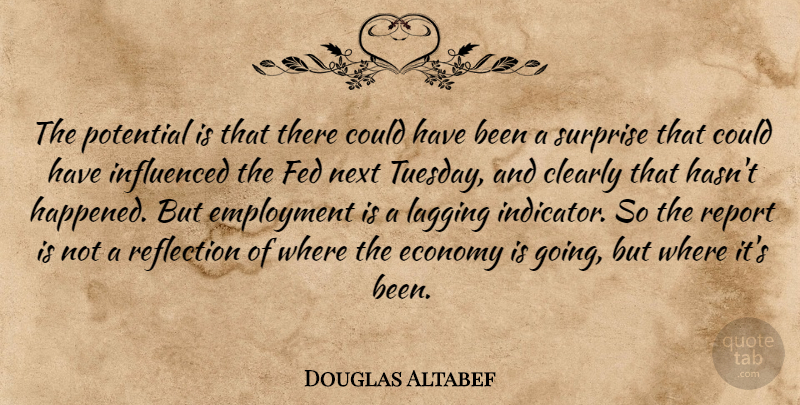 Douglas Altabef Quote About Clearly, Economy, Employment, Fed, Influenced: The Potential Is That There...