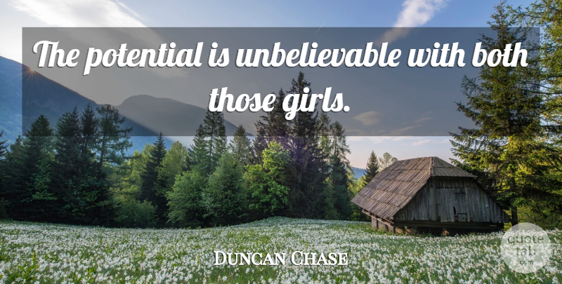 Duncan Chase Quote About Both, Potential: The Potential Is Unbelievable With...