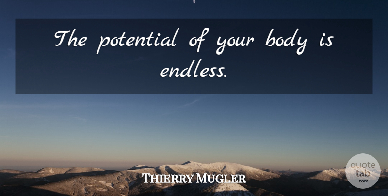 Thierry Mugler Quote About Body, Endless, Your Body: The Potential Of Your Body...