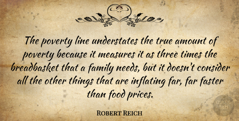 Robert Reich Quote About Needs, Lines, Poverty: The Poverty Line Understates The...