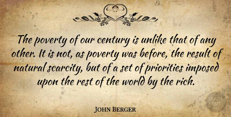 John Berger Quote About Priorities, Scarcity, World: The Poverty Of Our Century...