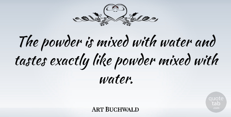 Art Buchwald Quote About Water, Taste, Powder: The Powder Is Mixed With...