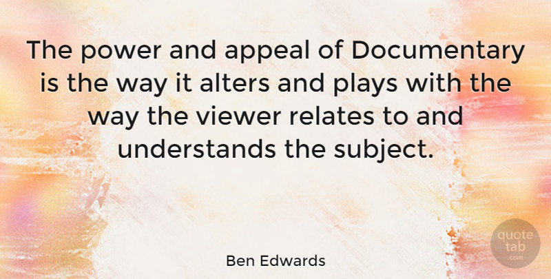 Ben Edwards Quote About Power, Relates, Viewer: The Power And Appeal Of...