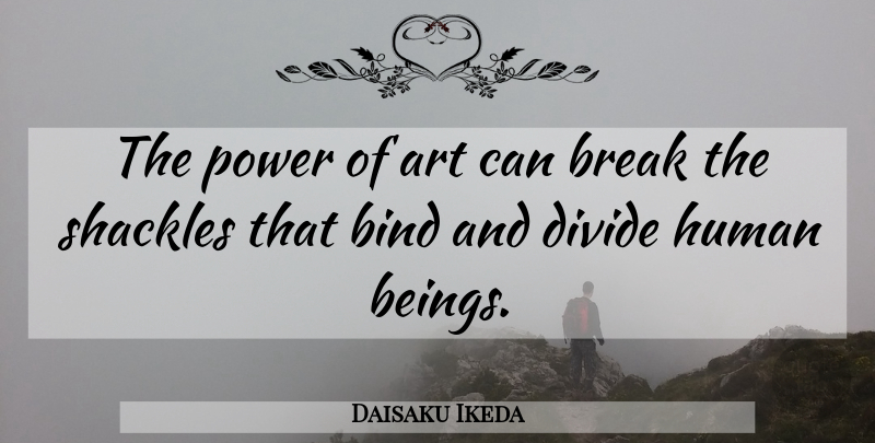 Daisaku Ikeda Quote About Art, Creativity, Break: The Power Of Art Can...